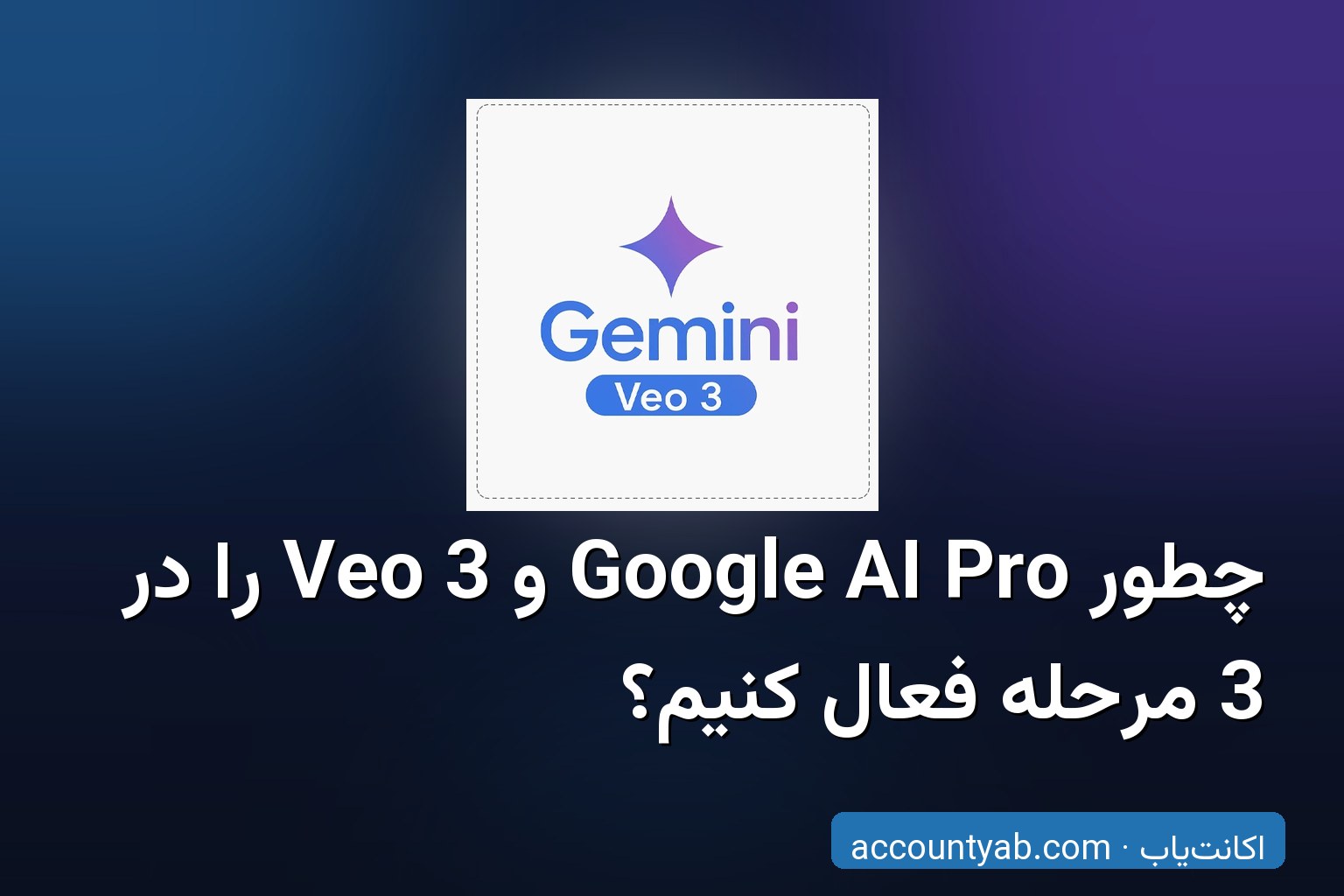 آموزش فعال‌سازی Google AI Pro و Veo 3 روی لپ‌تاپ